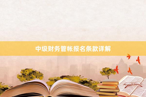 中级财务管帐报名条款详解